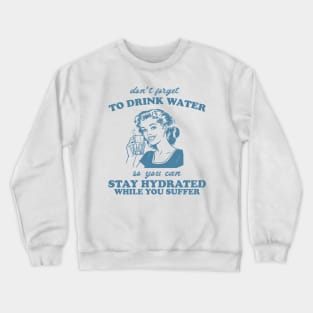 Stay Hydrated While You Suffer Retro Tshirt, Vintage 2000s Shirt, 90s Gag Shirt Crewneck Sweatshirt